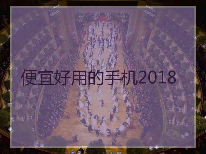 便宜好用的手机2018