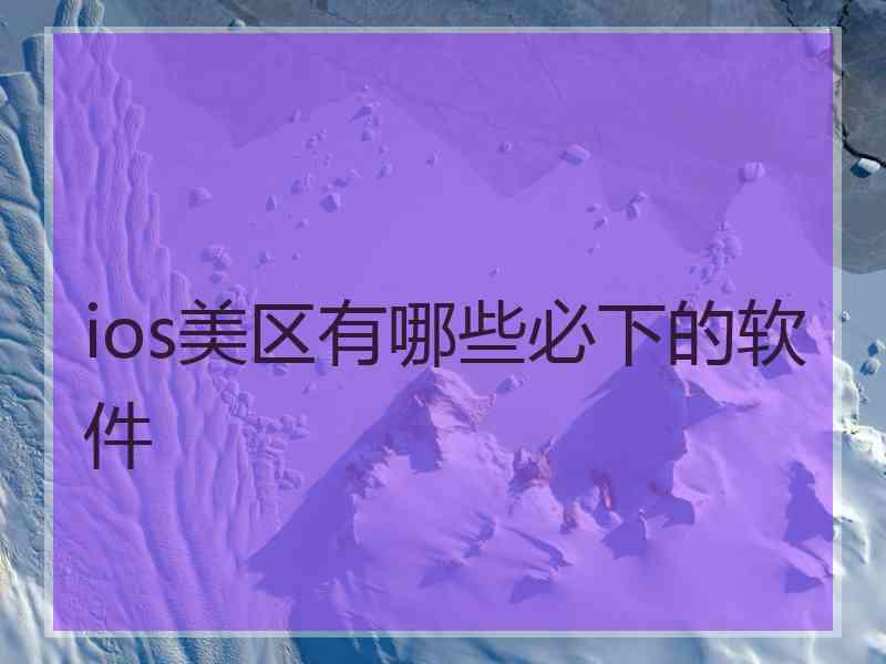 ios美区有哪些必下的软件