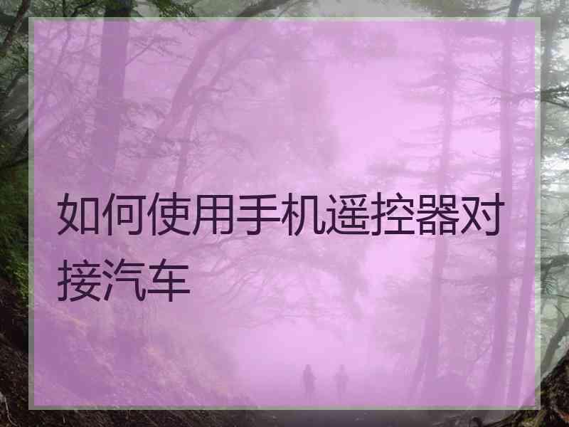 如何使用手机遥控器对接汽车