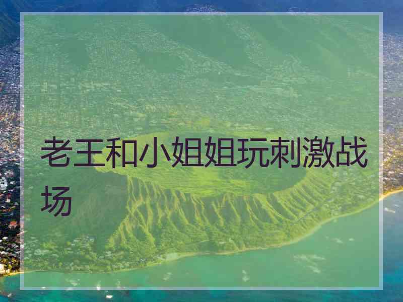 老王和小姐姐玩刺激战场
